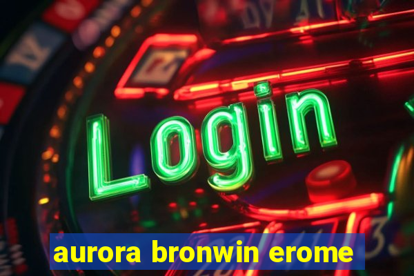 aurora bronwin erome